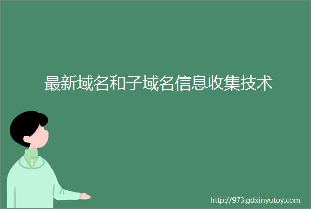 最新域名和子域名信息收集技术