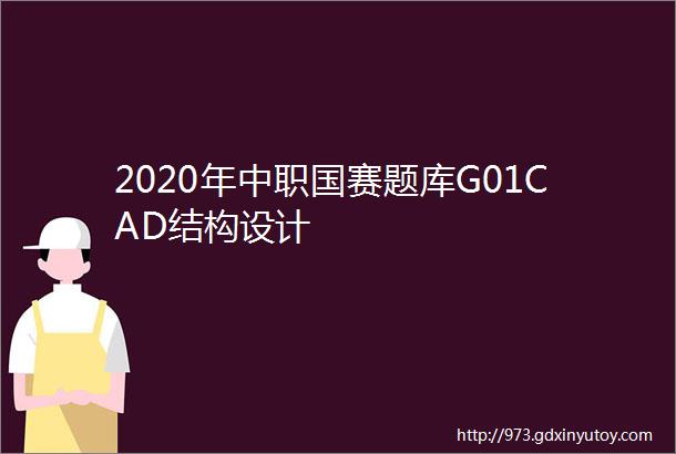 2020年中职国赛题库G01CAD结构设计