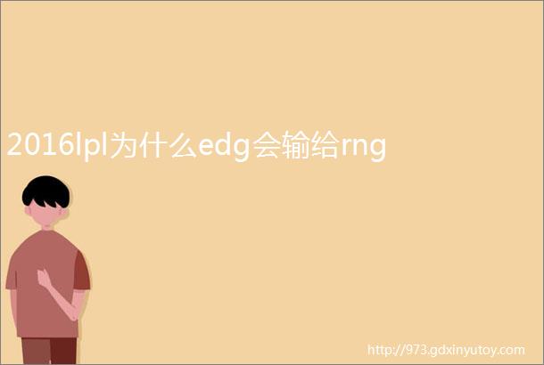 2016lpl为什么edg会输给rng